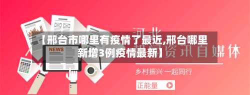 【邢台市哪里有疫情了最近,邢台哪里新增3例疫情最新】-第3张图片