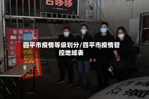 四平市疫情等级划分/四平市疫情管控地域表