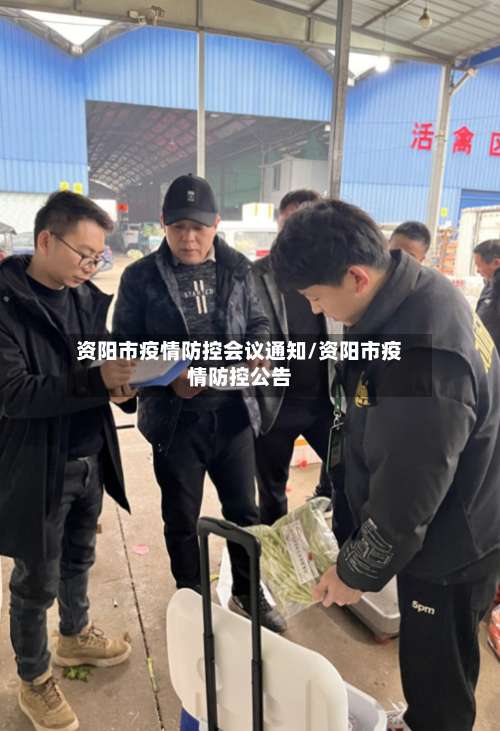 资阳市疫情防控会议通知/资阳市疫情防控公告