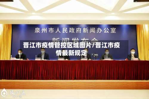 晋江市疫情管控区域图片/晋江市疫情最新规定