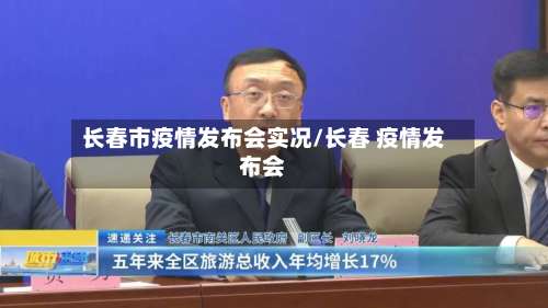 长春市疫情发布会实况/长春 疫情发布会