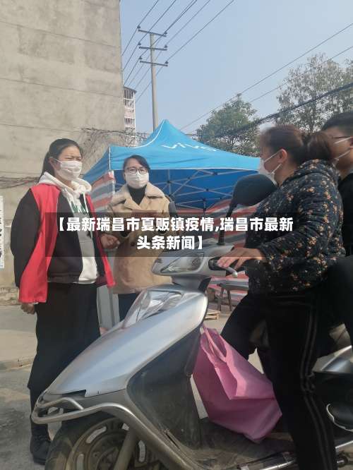 【最新瑞昌市夏贩镇疫情,瑞昌市最新头条新闻】