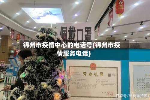 锦州市疫情中心的电话号(锦州市疫情服务电话)-第2张图片