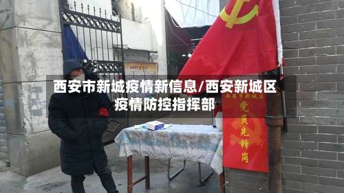 西安市新城疫情新信息/西安新城区疫情防控指挥部-第3张图片