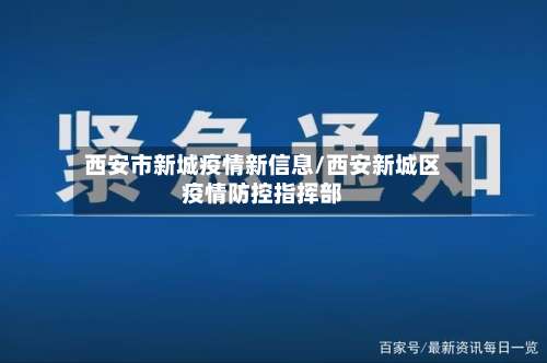 西安市新城疫情新信息/西安新城区疫情防控指挥部