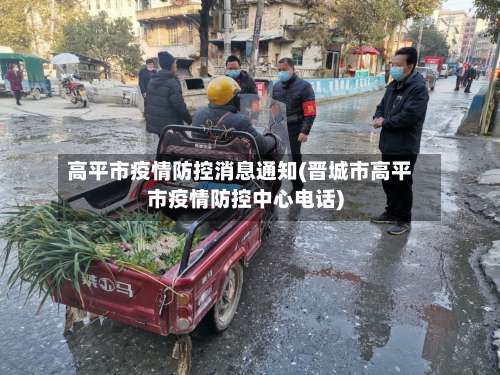 高平市疫情防控消息通知(晋城市高平市疫情防控中心电话)-第2张图片