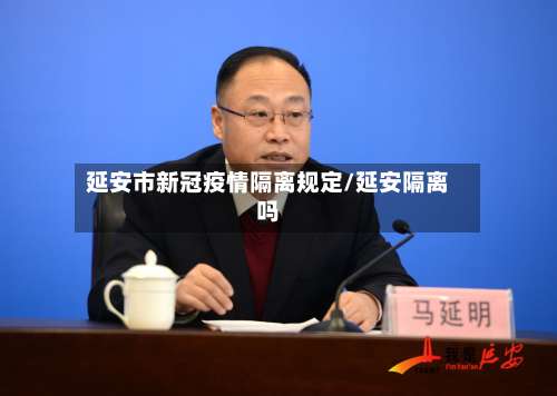 延安市新冠疫情隔离规定/延安隔离吗