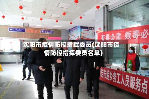 沈阳市疫情防控指挥委员(沈阳市疫情防控指挥委员名单)