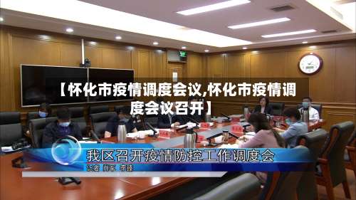 【怀化市疫情调度会议,怀化市疫情调度会议召开】-第3张图片