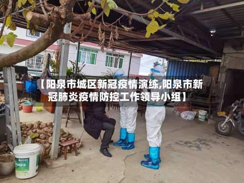 【阳泉市城区新冠疫情演练,阳泉市新冠肺炎疫情防控工作领导小组】