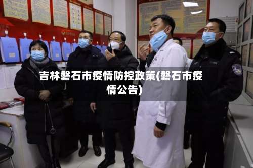 吉林磐石市疫情防控政策(磐石市疫情公告)