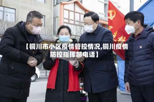 【铜川市小区疫情管控情况,铜川疫情防控指挥部电话】