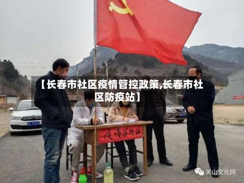 【长春市社区疫情管控政策,长春市社区防疫站】-第2张图片