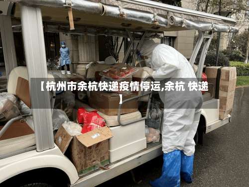 【杭州市余杭快递疫情停运,余杭 快递】