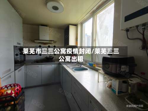 莱芜市三三公寓疫情封闭/莱芜三三公寓出租