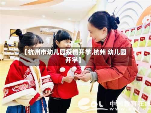 【杭州市幼儿园疫情开学,杭州 幼儿园 开学】-第3张图片