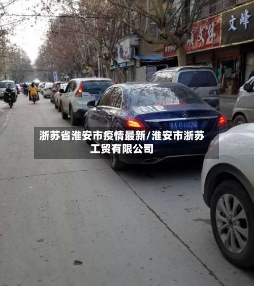 浙苏省淮安市疫情最新/淮安市浙苏工贸有限公司