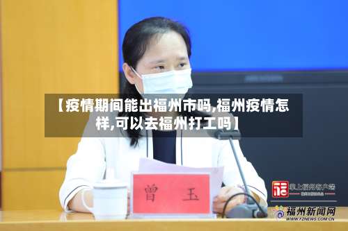 【疫情期间能出福州市吗,福州疫情怎样,可以去福州打工吗】