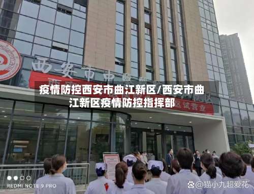 疫情防控西安市曲江新区/西安市曲江新区疫情防控指挥部-第2张图片