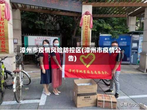 漳州市疫情风险防控区(漳州市疫情公告)