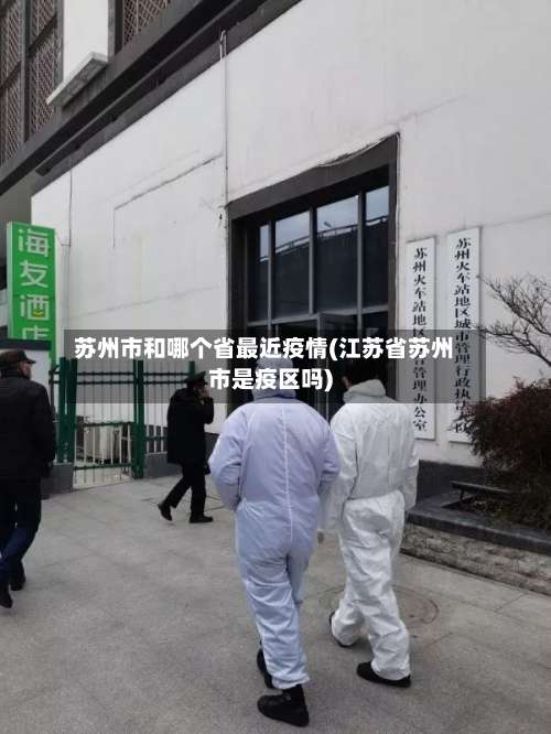 苏州市和哪个省最近疫情(江苏省苏州市是疫区吗)-第3张图片