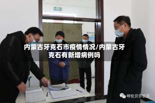 内蒙古牙克石市疫情情况/内蒙古牙克石有新增病例吗