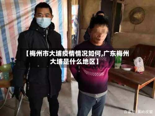 【梅州市大埔疫情情况如何,广东梅州大埔是什么地区】