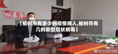 【榆树市有多少例疫情病人,榆树市有几例新型冠状病毒】