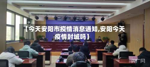 【今天安阳市疫情消息通知,安阳今天疫情封城吗】