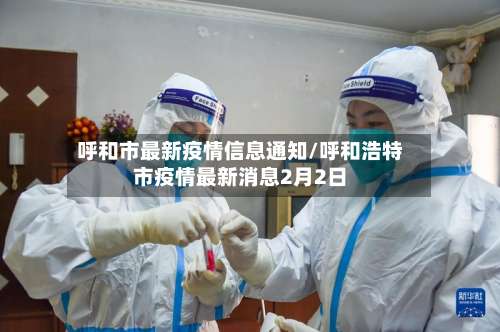 呼和市最新疫情信息通知/呼和浩特市疫情最新消息2月2日