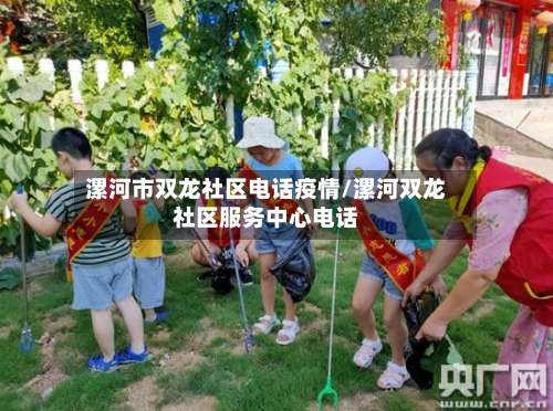 漯河市双龙社区电话疫情/漯河双龙社区服务中心电话