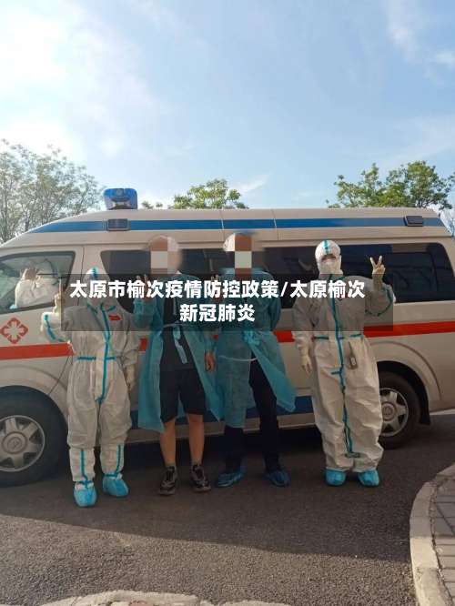 太原市榆次疫情防控政策/太原榆次新冠肺炎-第2张图片