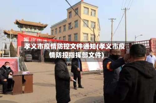 孝义市疫情防控文件通知(孝义市疫情防控指挥部文件)