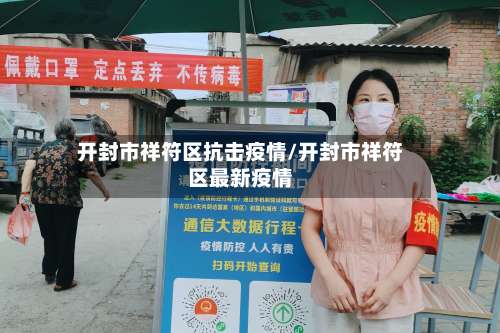 开封市祥符区抗击疫情/开封市祥符区最新疫情