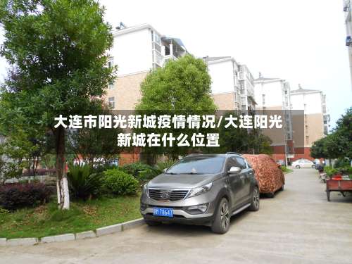 大连市阳光新城疫情情况/大连阳光新城在什么位置