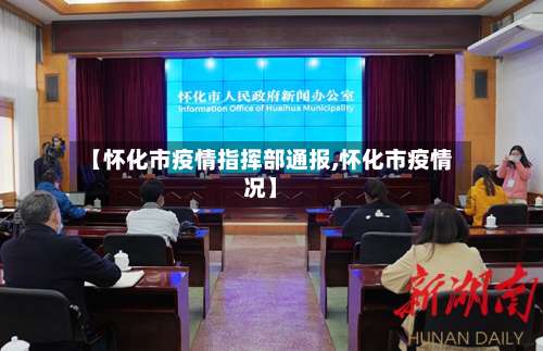 【怀化市疫情指挥部通报,怀化市疫情况】