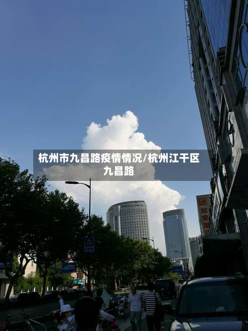 杭州市九昌路疫情情况/杭州江干区九昌路