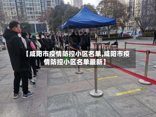 【咸阳市疫情防控小区名单,咸阳市疫情防控小区名单最新】