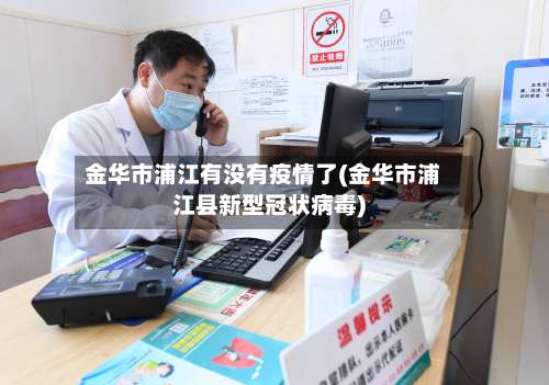 金华市浦江有没有疫情了(金华市浦江县新型冠状病毒)-第3张图片