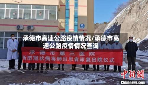 承德市高速公路疫情情况/承德市高速公路疫情情况查询-第3张图片