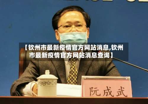 【钦州市最新疫情官方网站消息,钦州市最新疫情官方网站消息查询】