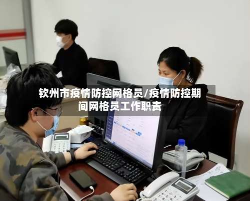 钦州市疫情防控网格员/疫情防控期间网格员工作职责