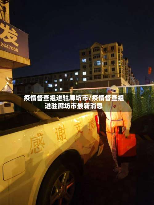 疫情督查组进驻廊坊市/疫情督查组进驻廊坊市最新消息