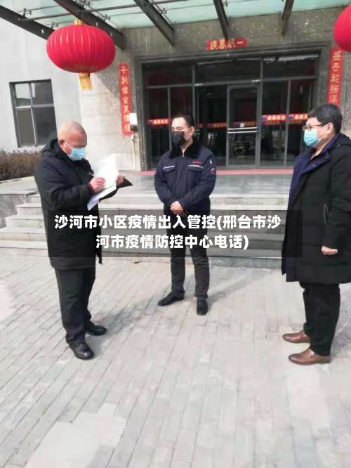 沙河市小区疫情出入管控(邢台市沙河市疫情防控中心电话)-第2张图片