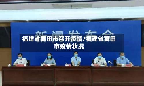 福建省莆田市召开疫情/福建省莆田市疫情状况