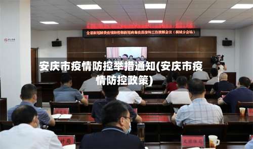 安庆市疫情防控举措通知(安庆市疫情防控政策)