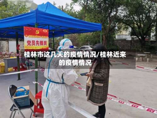 桂林市这几天的疫情情况/桂林近来的疫情情况
