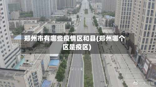 郑州市有哪些疫情区和县(郑州哪个区是疫区)-第3张图片