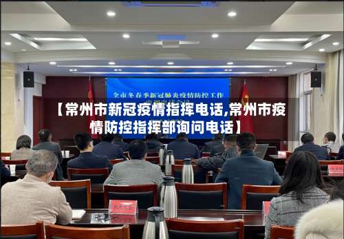 【常州市新冠疫情指挥电话,常州市疫情防控指挥部询问电话】-第2张图片