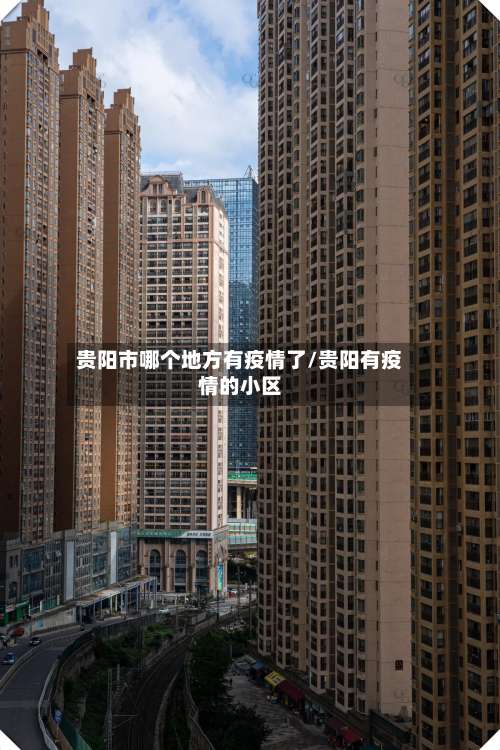 贵阳市哪个地方有疫情了/贵阳有疫情的小区